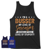 Funny Busser Shirt My Level of Sarcasm Depends on Your Level Of Stupidity T Shirt