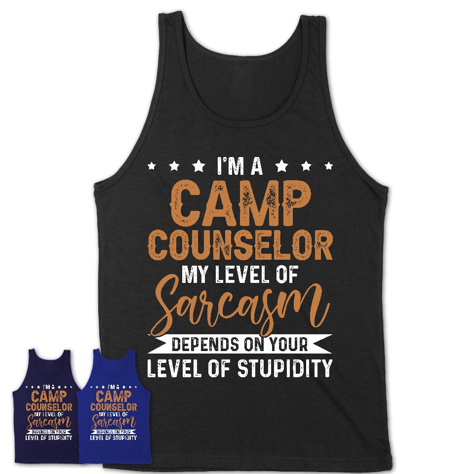 Funny Camp Counselor Shirt My Level of Sarcasm Depends on Your Level Of Stupidity T Shirt