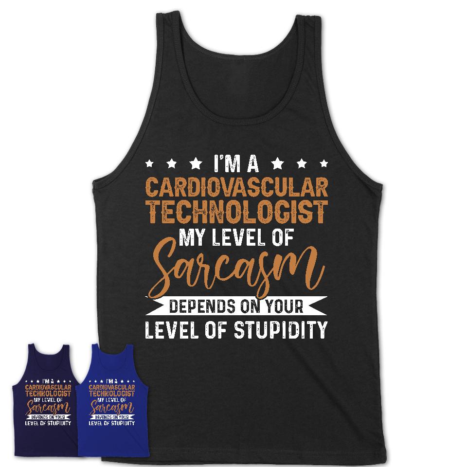 Funny Cardiovascular Technologist Shirt My Level of Sarcasm Depends on Your Level Of Stupidity T Shirt