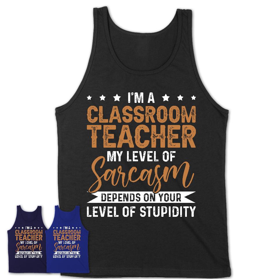 Funny Classroom Teacher Shirt My Level of Sarcasm Depends on Your Level Of Stupidity T Shirt