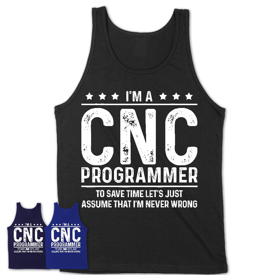 Funny Cnc Programmer Never Wrong T-Shirt, New Job Gift for Coworker