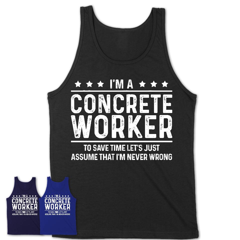 Funny Concrete Worker Never Wrong T-Shirt, New Job Gift for Coworker