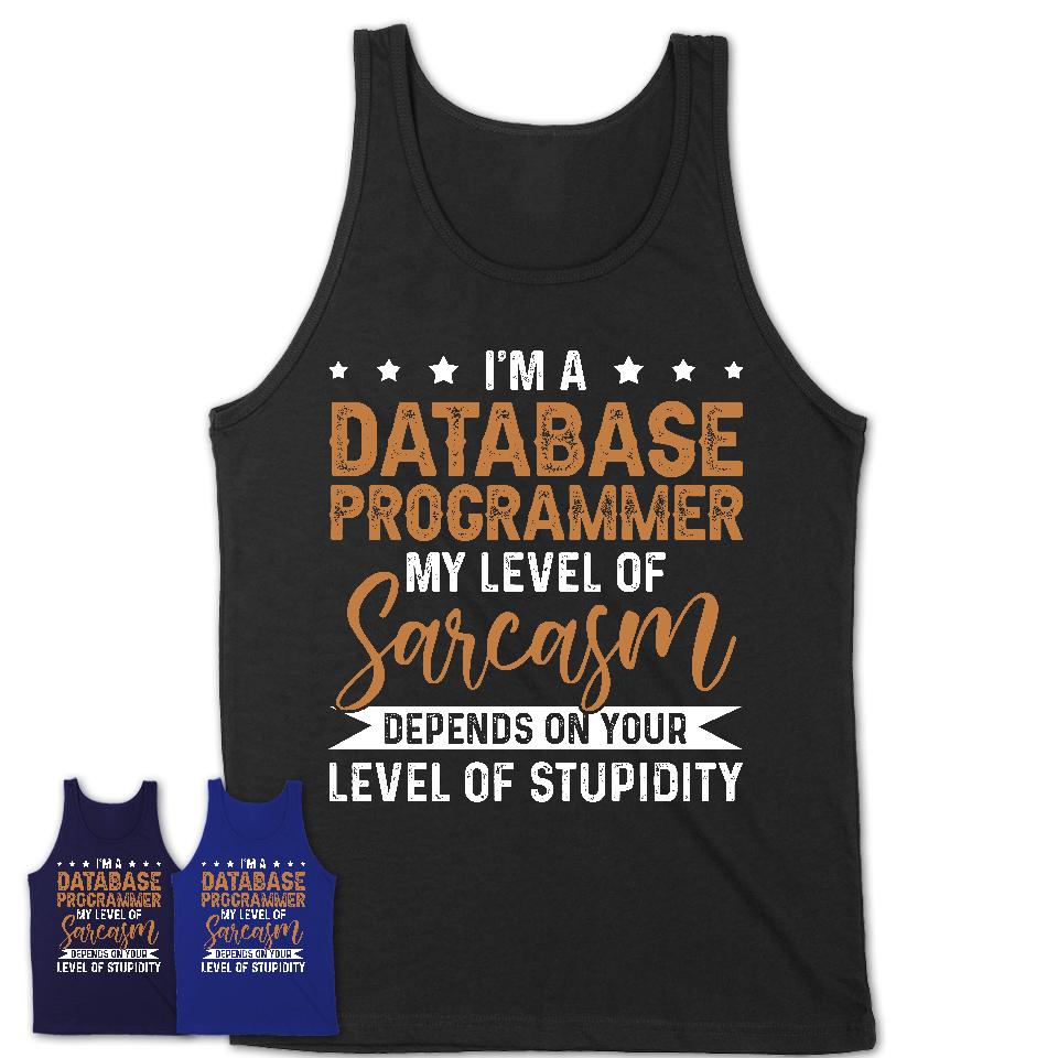 Funny Database Programmer Shirt My Level of Sarcasm Depends on Your Level Of Stupidity T Shirt