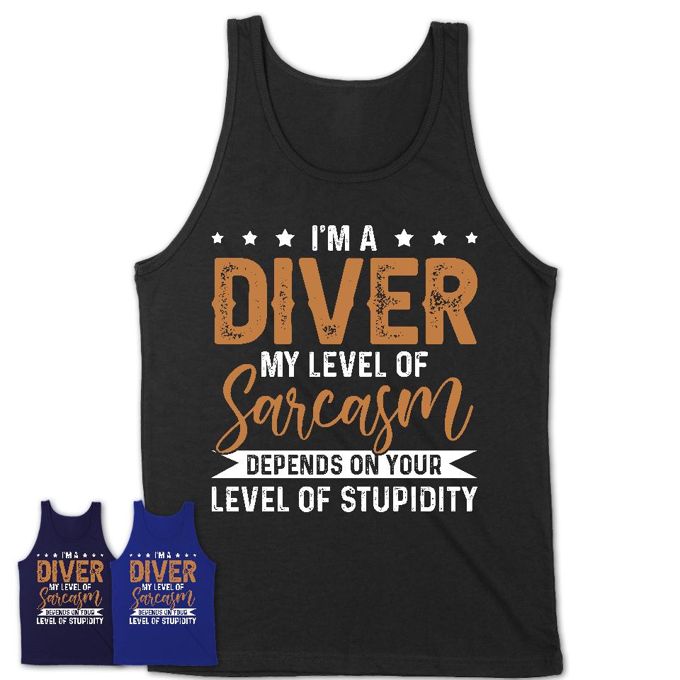 Funny Diver Shirt My Level of Sarcasm Depends on Your Level Of Stupidity T Shirt