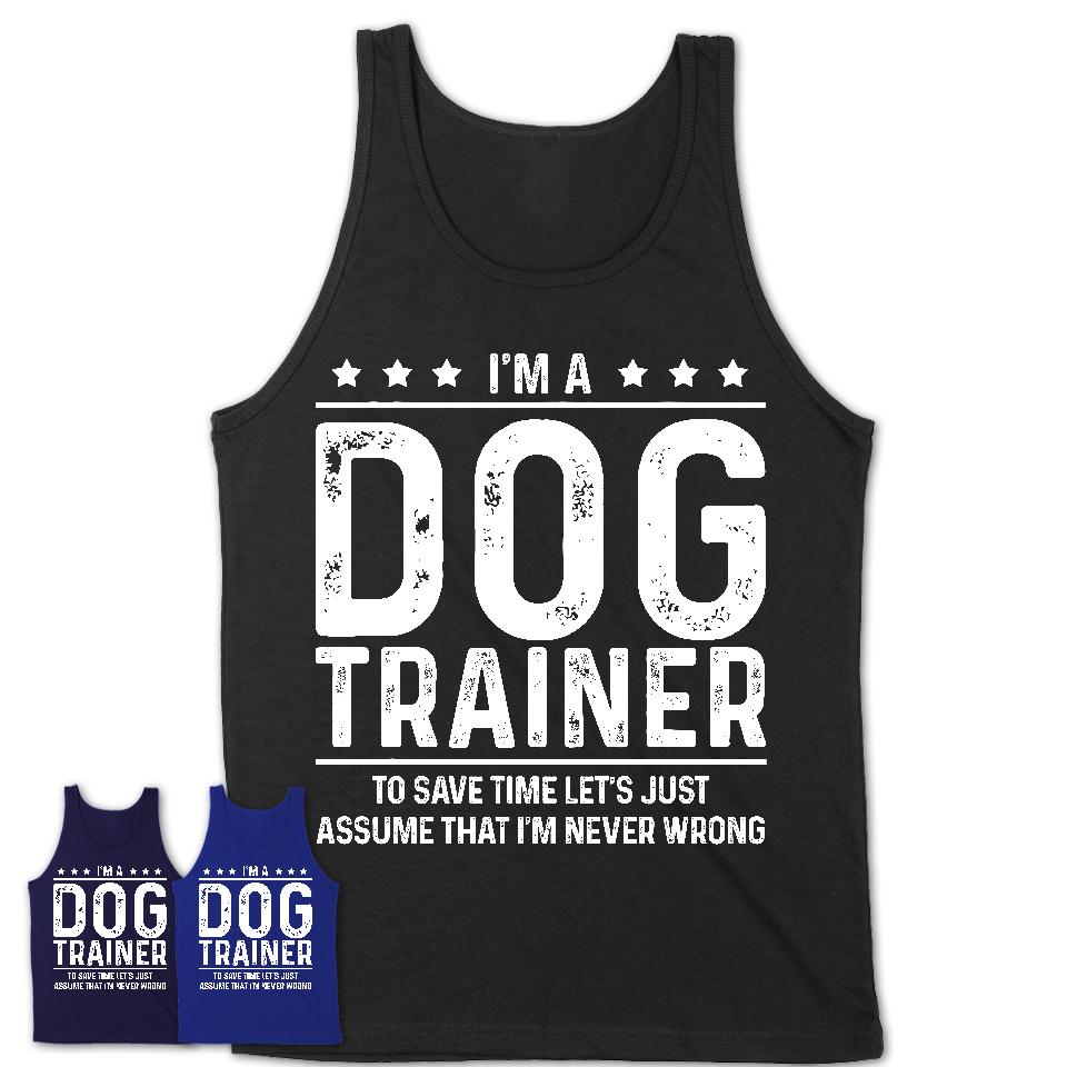 Funny Dog Trainer Never Wrong T-Shirt, New Job Gift for Coworker