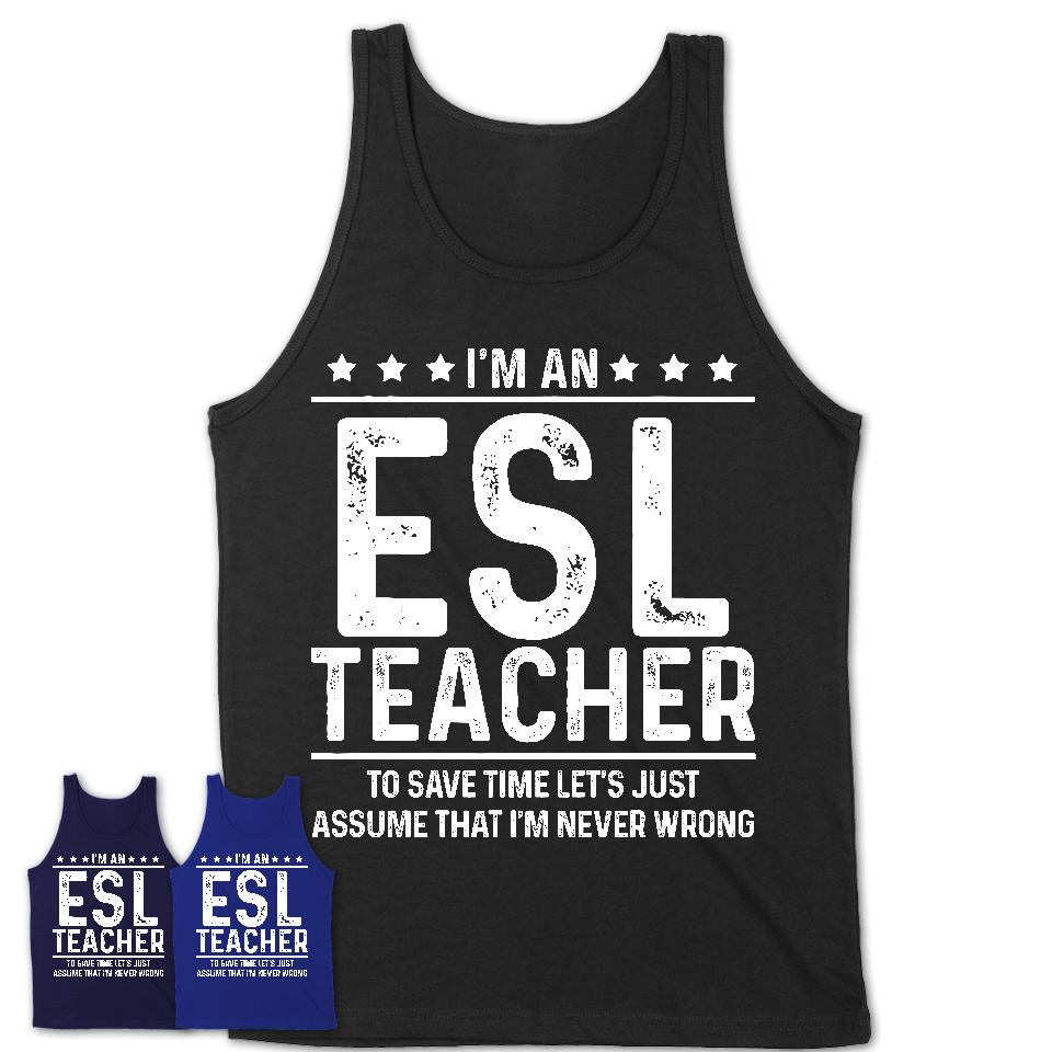 Funny ESL Teacher Never Wrong T-Shirt, New Job Gift for Coworker