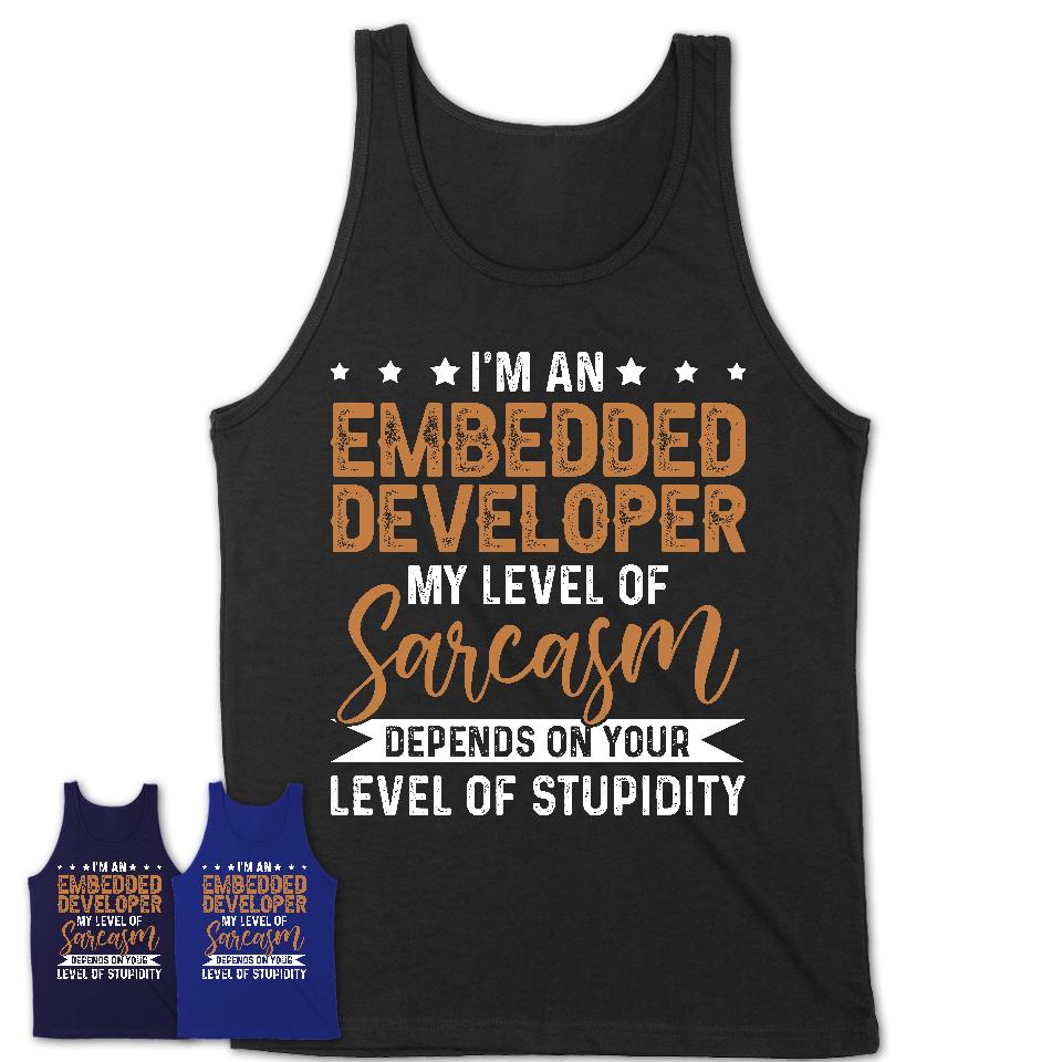 Funny Embedded Developer Shirt My Level of Sarcasm Depends on Your Level Of Stupidity T Shirt
