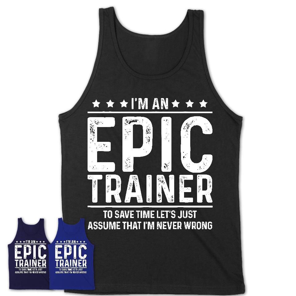 Funny Epic Trainer Never Wrong T-Shirt, New Job Gift for Coworker