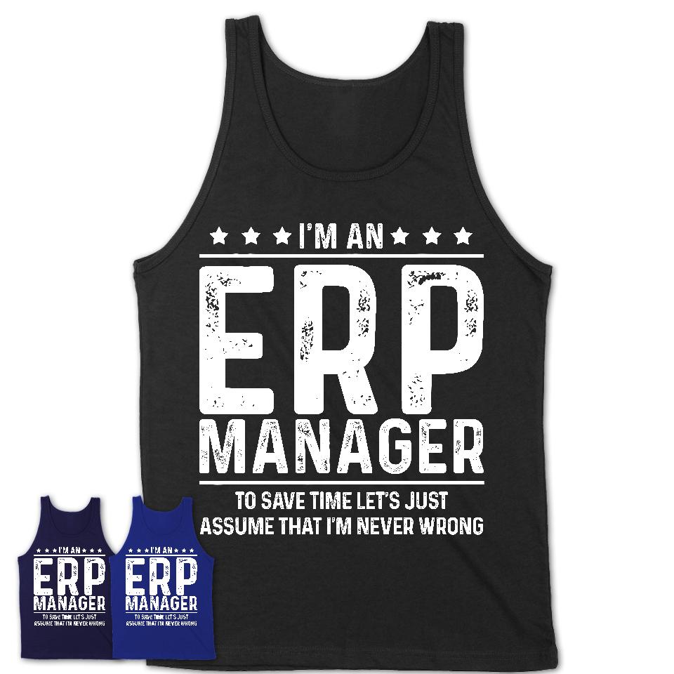 Funny Erp Manager Never Wrong T-Shirt, New Job Gift for Coworker