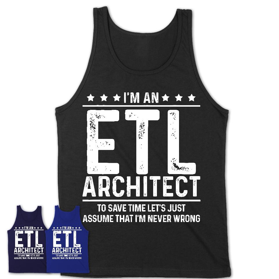 Funny Etl Architect Never Wrong T-Shirt, New Job Gift for Coworker