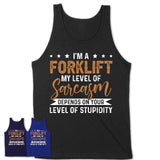 Funny Forklift Shirt My Level of Sarcasm Depends on Your Level Of Stupidity T Shirt