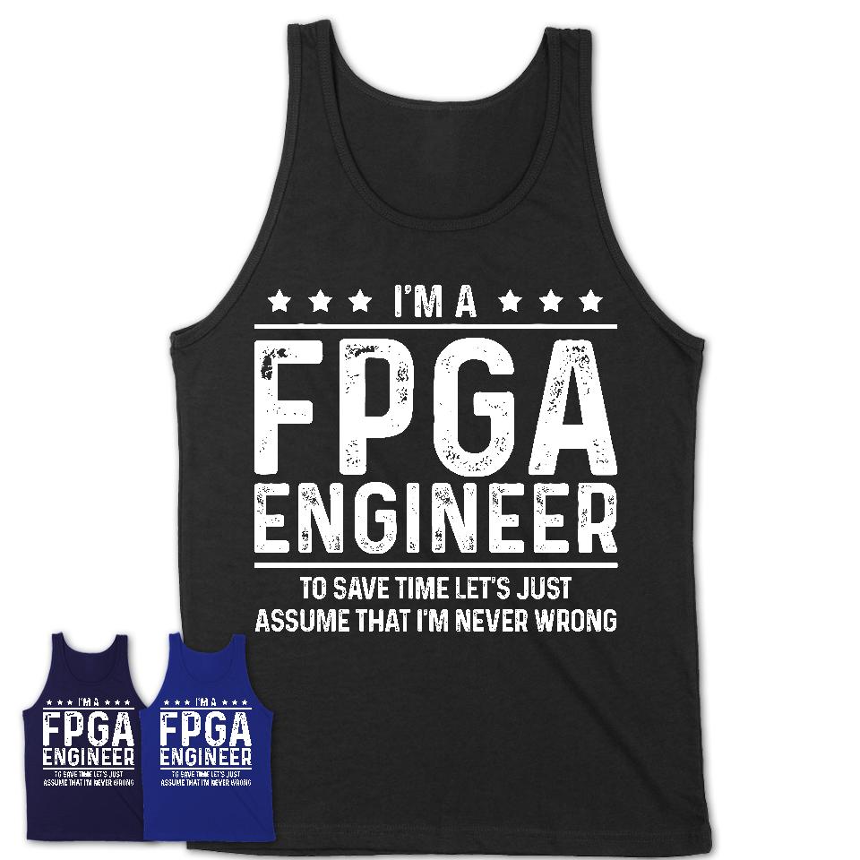 Funny Fpga Engineer Never Wrong T-Shirt, New Job Gift for Coworker