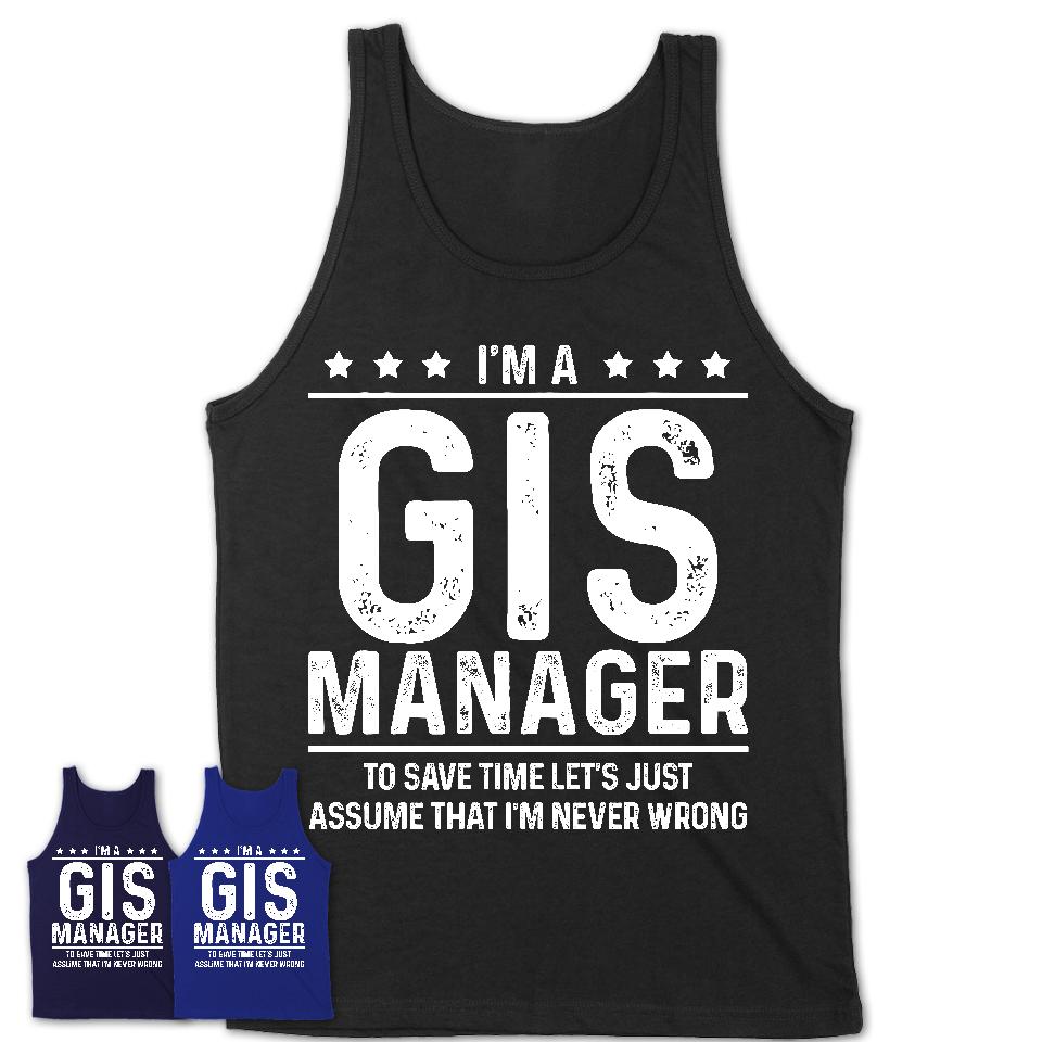 Funny Gis Manager Never Wrong T-Shirt, New Job Gift for Coworker