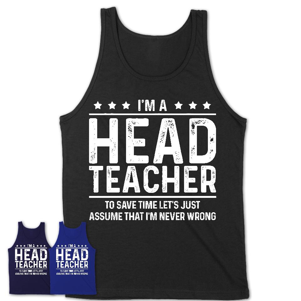 Funny Head Teacher Never Wrong T-Shirt, New Job Gift for Coworker