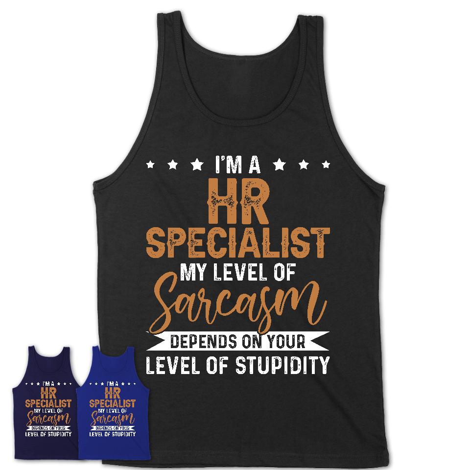 Funny Hr Specialist Shirt My Level of Sarcasm Depends on Your Level Of Stupidity T Shirt