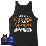 Funny ICU Nurse Shirt My Level of Sarcasm Depends on Your Level Of Stupidity T Shirt