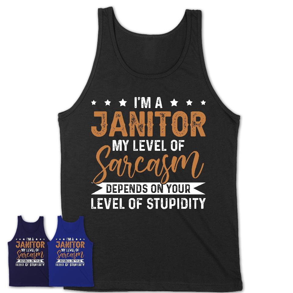 Funny Janitor Shirt My Level of Sarcasm Depends on Your Level Of Stupidity T Shirt