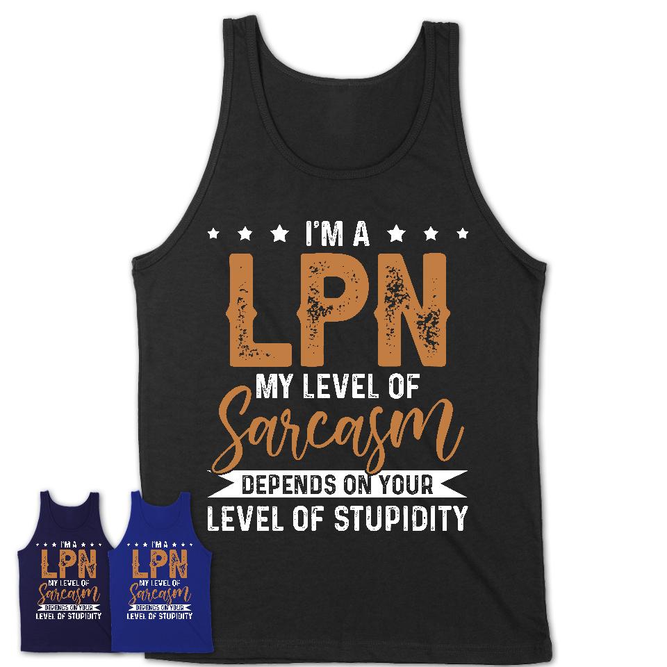 Funny LPN Shirt My Level of Sarcasm Depends on Your Level Of Stupidity T Shirt