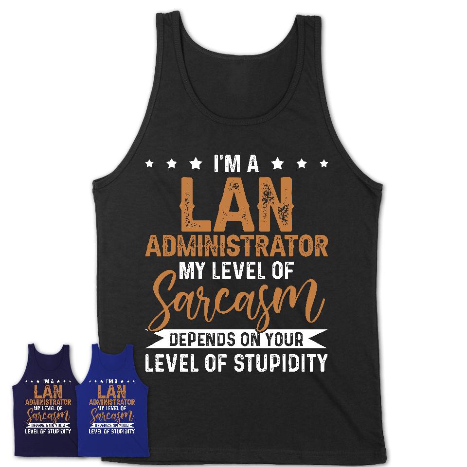 Funny Lan Administrator Shirt My Level of Sarcasm Depends on Your Level Of Stupidity T Shirt