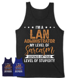 Funny Lan Administrator Shirt My Level of Sarcasm Depends on Your Level Of Stupidity T Shirt