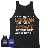 Funny Landman Shirt My Level of Sarcasm Depends on Your Level Of Stupidity T Shirt