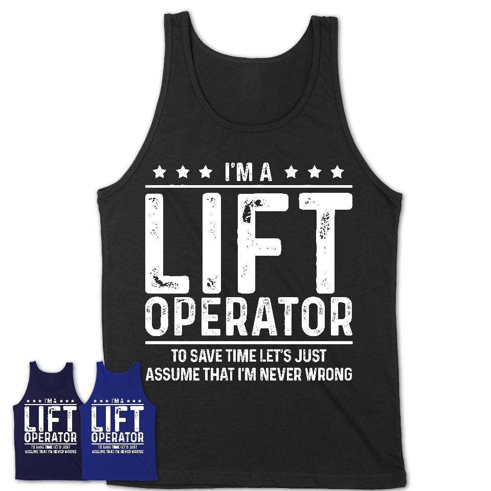 Funny Lift Operator Never Wrong T-Shirt, New Job Gift for Coworker