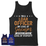 Funny Loan Officer Shirt My Level of Sarcasm Depends on Your Level Of Stupidity T Shirt