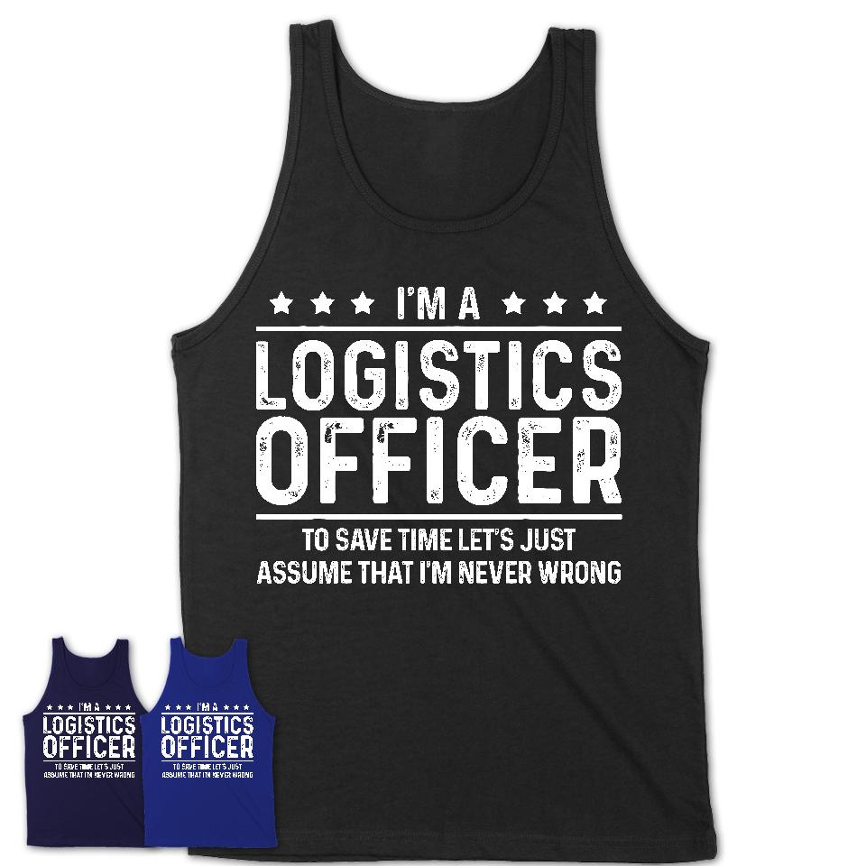 Funny Logistics Officer Never Wrong T-Shirt, New Job Gift for Coworker