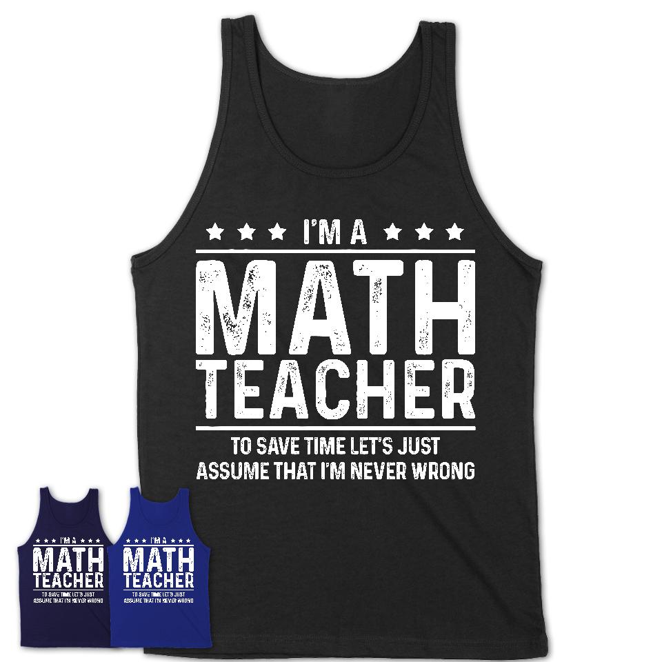 Funny Math Teacher Never Wrong T-Shirt, New Job Gift for Coworker