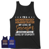 Funny Microstrategy Administrator Shirt My Level of Sarcasm Depends on Your Level Of Stupidity T Shirt