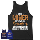 Funny Miner Shirt My Level of Sarcasm Depends on Your Level Of Stupidity T Shirt