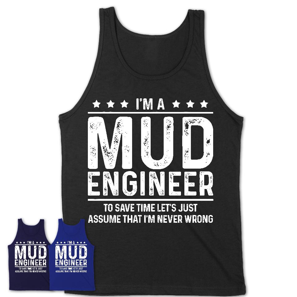 Funny Mud Engineer Never Wrong T-Shirt, New Job Gift for Coworker