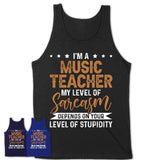 Funny Music Teacher Shirt My Level of Sarcasm Depends on Your Level Of Stupidity T Shirt
