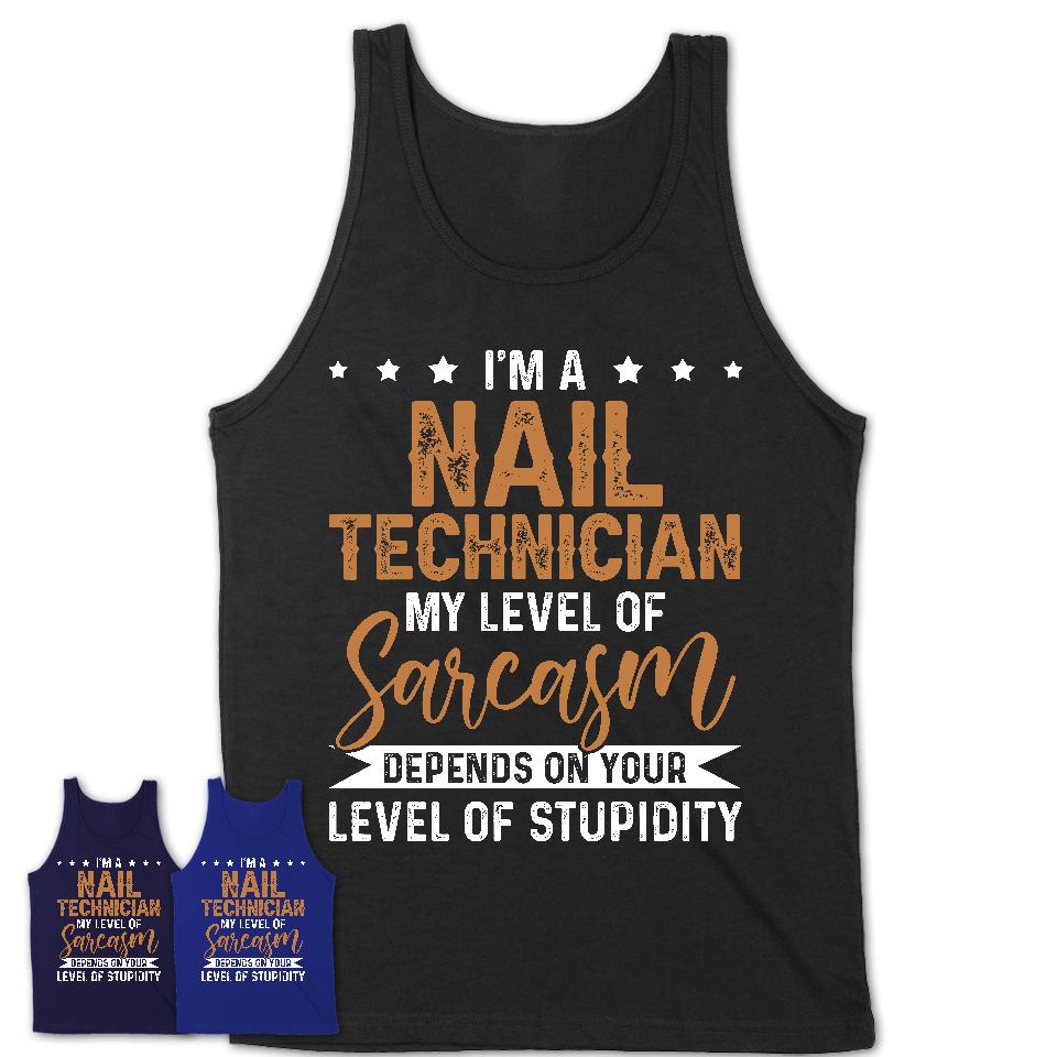 Funny Nail Technician Shirt My Level of Sarcasm Depends on Your Level Of Stupidity T Shirt