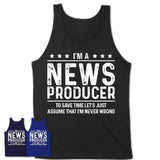 Funny News Producer Never Wrong T-Shirt, New Job Gift for Coworker