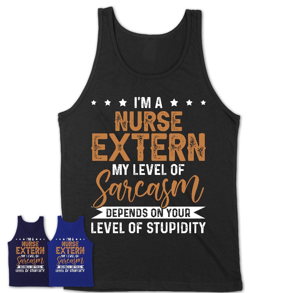 Funny Nurse Extern Shirt My Level of Sarcasm Depends on Your Level Of Stupidity T Shirt