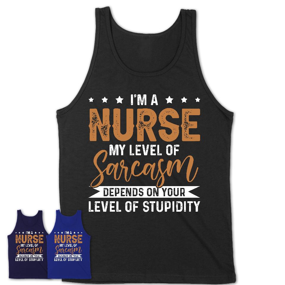 Funny Nurse Shirt My Level of Sarcasm Depends on Your Level Of Stupidity T Shirt