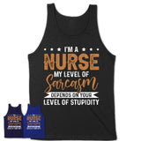 Funny Nurse Shirt My Level of Sarcasm Depends on Your Level Of Stupidity T Shirt