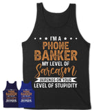 Funny Phone Banker Shirt My Level of Sarcasm Depends on Your Level Of Stupidity T Shirt