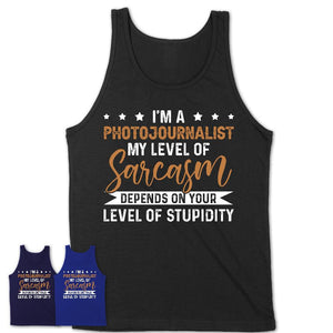 Funny Photojournalist Shirt My Level of Sarcasm Depends on Your Level Of Stupidity T Shirt