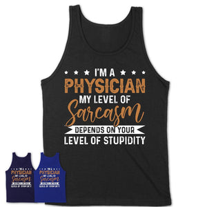 Funny Physician Shirt My Level of Sarcasm Depends on Your Level Of Stupidity T Shirt