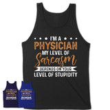 Funny Physician Shirt My Level of Sarcasm Depends on Your Level Of Stupidity T Shirt