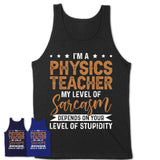 Funny Physics Teacher Shirt My Level of Sarcasm Depends on Your Level Of Stupidity T Shirt