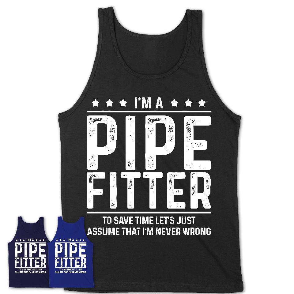 Funny Pipe Fitter Never Wrong T-Shirt, New Job Gift for Coworker