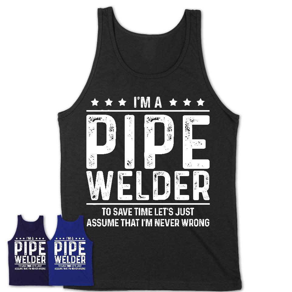 Funny Pipe Welder Never Wrong T-Shirt, New Job Gift for Coworker