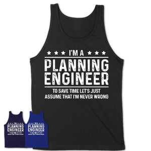 Funny Planning Engineer Never Wrong T-Shirt, New Job Gift for Coworker