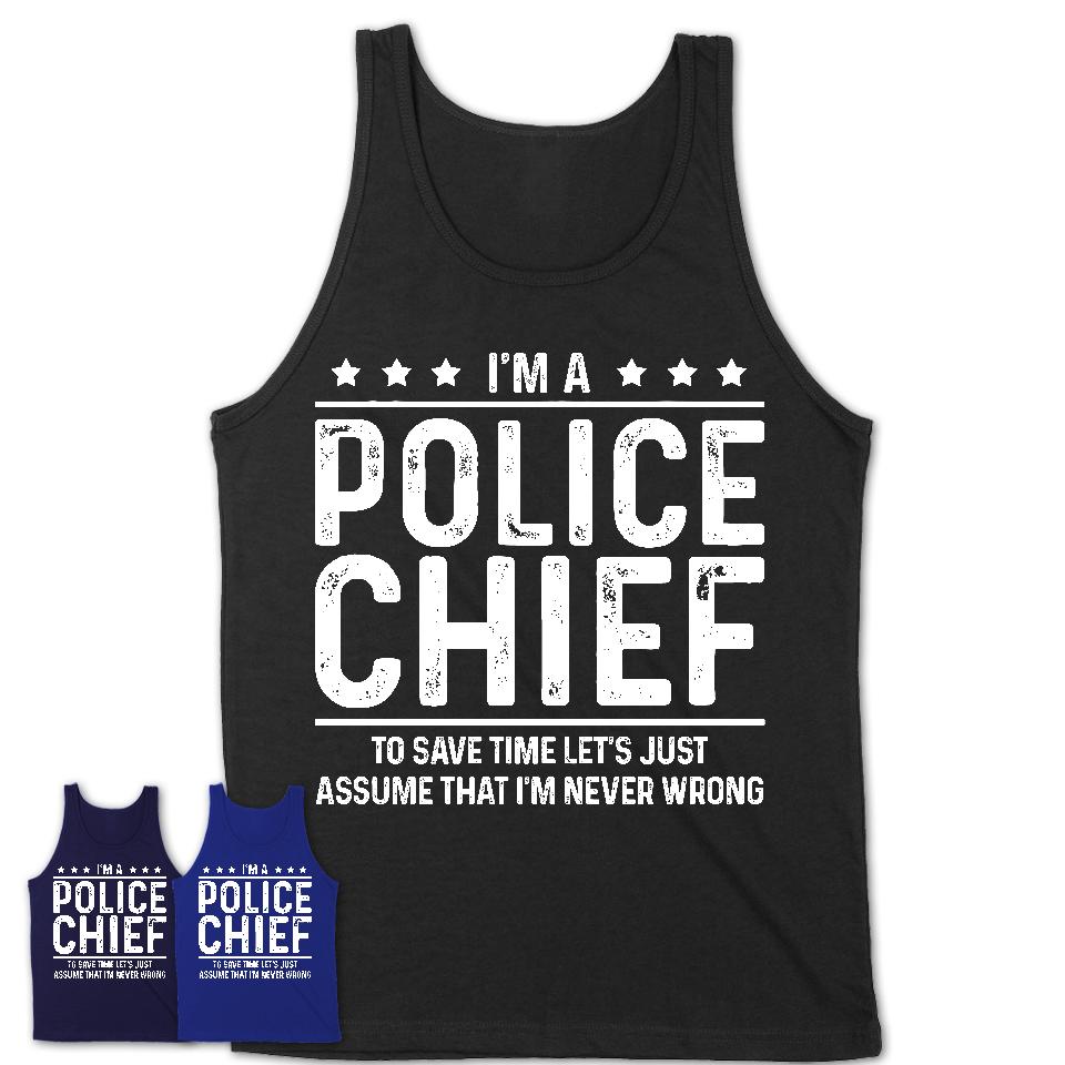 Funny Police Chief Never Wrong T-Shirt, New Job Gift for Coworker