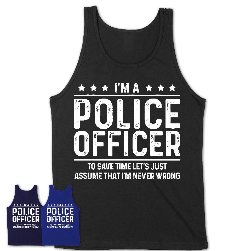 Funny Police Officer Never Wrong T-Shirt, New Job Gift for Coworker