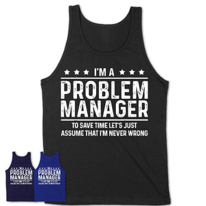 Funny Problem Manager Never Wrong T-Shirt, New Job Gift for Coworker