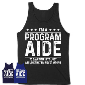 Funny Program Aide Never Wrong T-Shirt, New Job Gift for Coworker